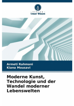 Moderne Kunst, Technologie und der Wandel moderner Lebenswelten