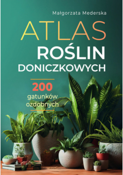 Atlas roślin doniczkowych 200 gatunków ozdobnych