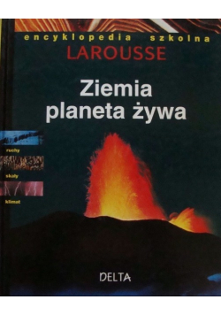 Encyklopedia szkolna Larousse Ziemia planeta żywa