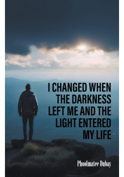 I Changed When The Darkness Left Me And The Light Entered My Life
