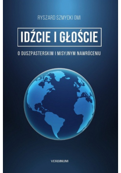 Idżcie i głoście o duszpasterskim i misyjnym nawróceniu