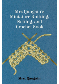 Mrs Gaugain's Miniature Knitting, Netting, and Crochet Book