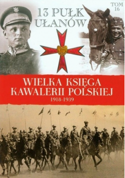 Wielka Księga Kawalerii Polskiej 1918 1939 Tom 16 13 Pułk ułanów