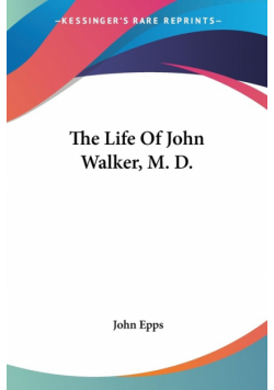 The Life Of John Walker, M. D.