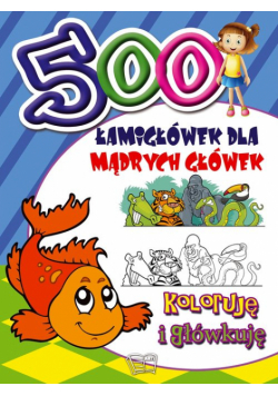 500 Łamigłówek dla mądrych główek Koloruję i główkuję