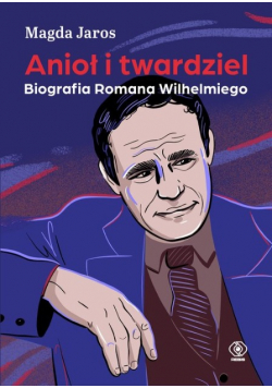Anioł i twardziel. Biografia Romana Wilhelmiego