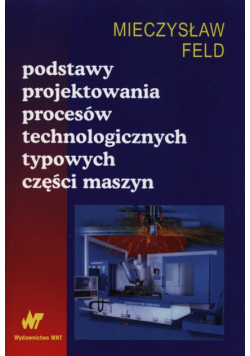 Podstawy projektowania procesów technologicznych typowych części maszyn