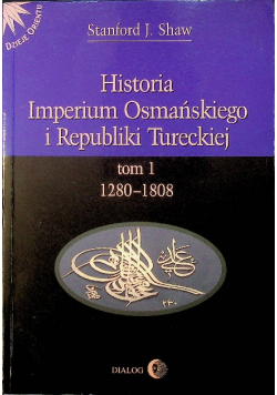 Historia Imperium Osmańskiego i Republiki Tureckiej Tom I 1280 - 1808