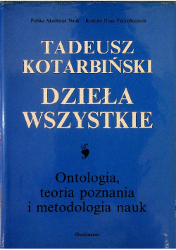Kotarbiński Dzieła wszystkie Ontologia teoria poznania i metodologia nauk
