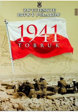 Zwycięskie bitwy Polaków Tom 45 Tobruk 1941