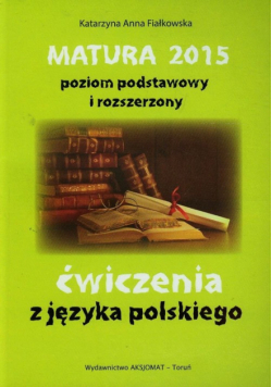 Matura 2015 poziom podstawowy i rozszerzony ćwiczenia z języka polskiego