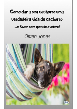 Como Dar A Seu Cachorro Uma Verdadeira Vida De Cachorro - - E Fazer Com Que Ele O Adore