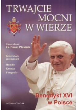 Trwajcie mocni w wierze Benedykt XVI w Polsce