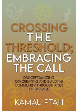 Crossing the Threshold; Embracing the Call  Conceptualizing, Co-Creating and Building Community Through Rites of Passage