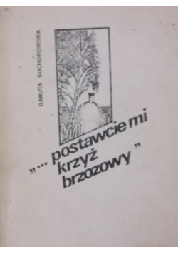 Postawcie mi krzyż brzozowy