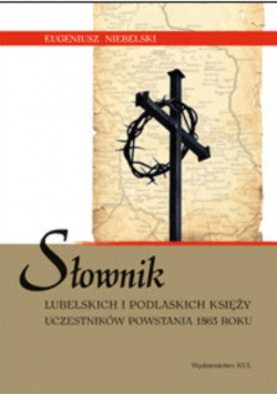 Słownik lubelskich i podlaskich księży uczestników powstania 1863 roku