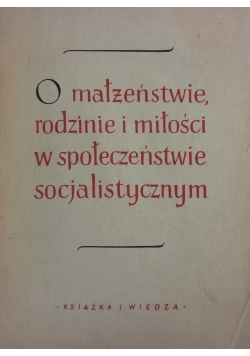 O małżeństwie rodzinie i miłości w społeczeństwie socjalistycznym