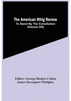 The American Whig Review; To Stand By The Constitution (Volume Xiii)