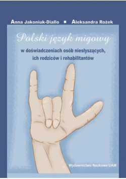 Polski język migowy w doświadczeniach osób niesłyszących, ich rodziców i rehabilitantów