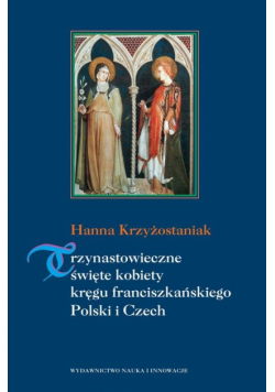 Trzynastowieczne święte kobiety kręgu franciszkańskiego Polski i Czech