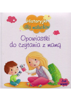 Historyjki dla maluchów Opowiastki do czytania z mamą