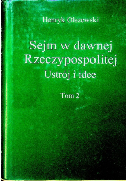 Sejm w dawnej rzeczypospolitej Ustrój i idee Tom 2