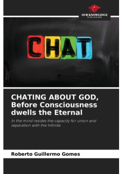 CHATING ABOUT GOD, Before Consciousness dwells the Eternal
