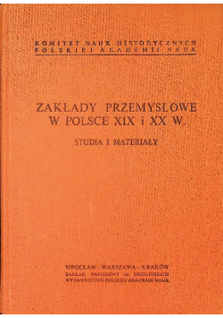 Zakłady przemysłowe w Polsce XIX i XX w Studia i Materiały