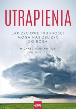 Utrapienia Jak życiowe trudności mogą nas zbliżyć do Boga