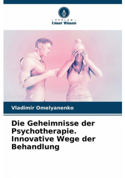Die Geheimnisse der Psychotherapie. Innovative Wege der Behandlung