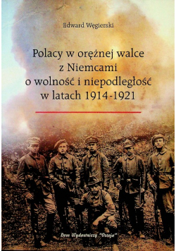 Polacy w orężnej walce z Niemcami o wolność i niepodległość w latach 1914 1921