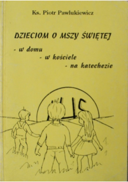 Dzieciom o Mszy Świętej w domu w Kościele na katechezie