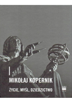 Mikołaj Kopernik - życie, myśl, dziedzictwo
