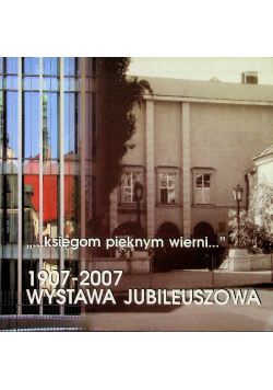 1907-2007 Wystawa Jubileuszowa Księgom Pięknym