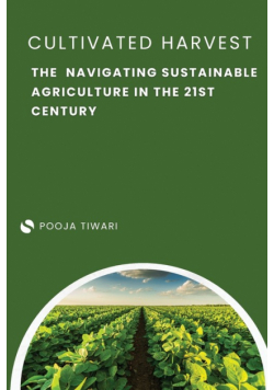 The Cultivated Harvest Navigating Sustainable Agriculture in the 21st Century