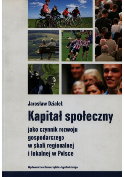 Kapitał społeczny jako czynnik rozwoju gospodarczego w skali regionalnej i lokalnej w Polsce