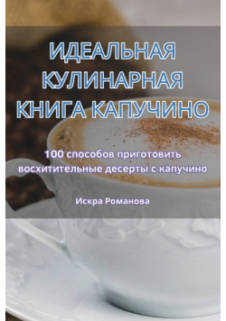 ИДЕАЛЬНАЯ КУЛИНАРНАЯ КНИГА КАПУЧИНО