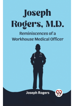 Joseph Rogers, M.D. Reminiscences of a Workhouse Medical Officer