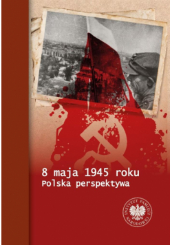 8 maja 1945 roku. Polska perspektywa