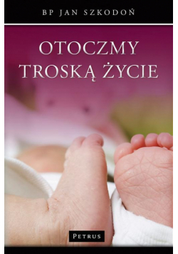 Otoczmy troską życie