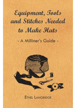 Equipment, Tools and Stitches Needed to Make Hats - A Milliner's Guide