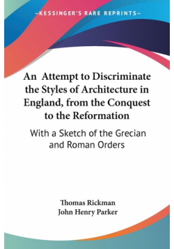 An  Attempt to Discriminate the Styles of Architecture in England, from the Conquest to the Reformation