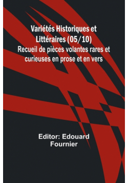 Variétés Historiques et Littéraires (05/10); Recueil de pièces volantes rares et curieuses en prose et en vers