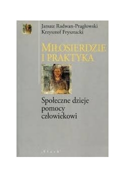 Miłosierdzie i praktyka Społeczne dzieje pomocy człowiekowi