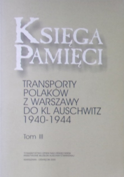 Księga pamięci Transporty Polaków z Warszawy do KL Auschwitz 1940 - 1944 Tom III