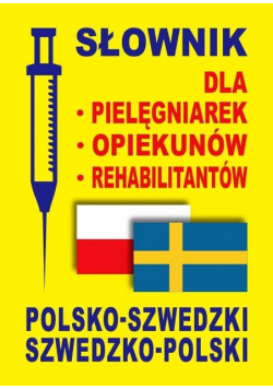 Słownik dla pielęgniarek -  opiekunów -  rehabilitantów polsko -  szwedzki szwedzko-polski