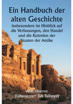 Ein Handbuch der alten Geschichte,  insbesondere im Hinblick auf die Verfassungen, den Handel und die Kolonien der Staaten der Antike