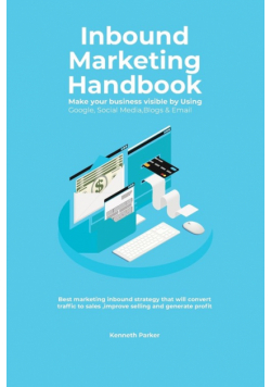 Inbound Marketing Handbook Make your business visible Using Google, Social Media,Blogs & Email. Best marketing inbound strategy that will convert traffic to sales ,improve selling and generate profit