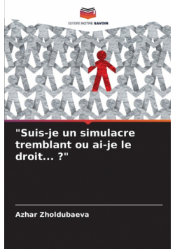 "Suis-je un simulacre tremblant ou ai-je le droit... ?"