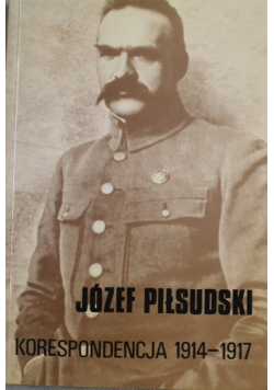 Józef Piłsudski. Korespondencja 1914 - 1917